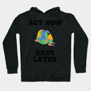 Act now, save later Hoodie